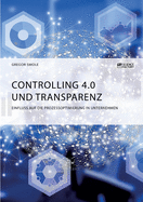 Controlling 4.0 und Transparenz. Einfluss auf die Prozessoptimierung in Unternehmen
