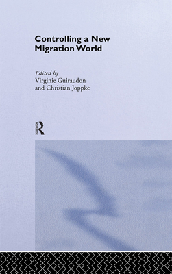 Controlling a New Migration World - Guiraudon, Virginie (Editor), and Joppke, Christian (Editor)