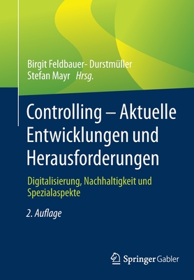 Controlling - Aktuelle Entwicklungen Und Herausforderungen: Digitalisierung, Nachhaltigkeit Und Spezialaspekte - Feldbauer-Durstm?ller, Birgit (Editor), and Mayr, Stefan (Editor)