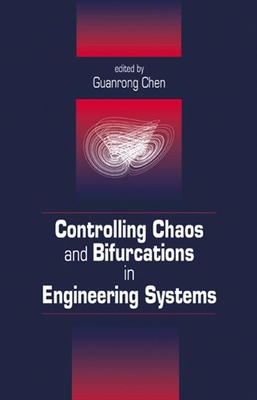 Controlling Chaos and Bifurcations in Engineering Systems - Chen, Guanrong (Contributions by), and Chen, Goong (Contributions by), and Fidler, J K (Contributions by)