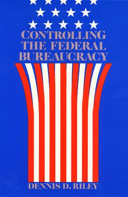 Controlling Federal Bureaucracy - Riley, Dennis