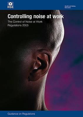 Controlling noise at work: The Control of Noise at Work Regulations 2005, guidance on regulations - Great Britain: Health and Safety Executive