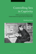 Controlling Sex in Captivity: POWs and Sexual Desire in the United States During the Second World War