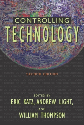 Controlling Technology: Contemporary Issues - Katz, Eric (Editor), and Light, Andrew, Professor (Editor), and Thompson, William E (Editor)