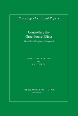 Controlling the Greenhouse Effect: Five Global Regimes Compared - Epstein, Joshua M, and Gupta, Raj