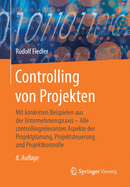 Controlling Von Projekten: Mit Konkreten Beispielen Aus Der Unternehmenspraxis - Alle Controllingrelevanten Aspekte Der Projektplanung, Projektsteuerung Und Projektkontrolle