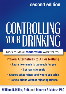 Controlling Your Drinking: Tools to Make Moderation Work for You - Miller, William R, PhD, and Munoz, Ricardo F, PhD