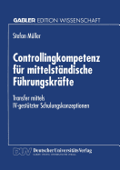 Controllingkompetenz Fur Mittelstandische Fuhrungskrafte: Transfer Mittels IV-Gestutzter Schulungskonzeptionen