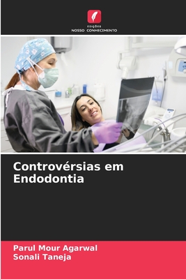 Controv?rsias em Endodontia - Agarwal, Parul Mour, and Taneja, Sonali