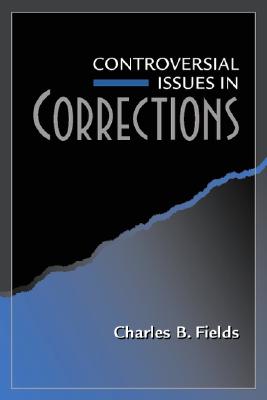 Controversial Issues in Corrections - Fields, Charles B, and Egger, Steven A