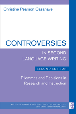 Controversies in Second Language Writing: Dilemmas and Decisions in Research and Instruction - Casanave, Christine Pearson