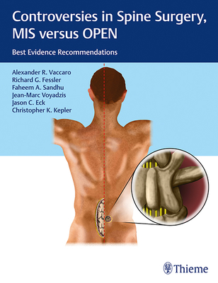 Controversies in Spine Surgery, MIS Versus Open: Best Evidence Recommendations - Vaccaro, Alexander R (Editor), and Fessler, Richard Glenn (Editor), and Sandhu, Faheem A (Editor)