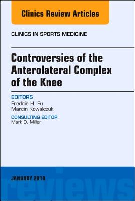 Controversies of the Anterolateral Complex of the Knee, an Issue of Clinics in Sports Medicine: Volume 37-1 - Fu, Freddie H, MD, and Kowalczuk, Marcin, MD