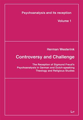 Controversy and Challenge: The Reception of Sigmund Freud's Psychoanalysis in German and Dutch-speaking Theology and Religious Studies - Westerink, Herman