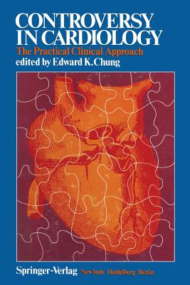 Controversy in Cardiology: The Practical Clinical Approach - Chung, E K (Editor), and Burch, G E (Contributions by), and Chung, L S (Contributions by)