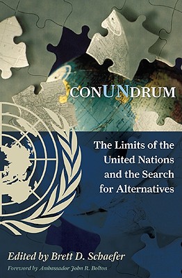 Conundrum: The Limits of the United Nations and the Search for Alternatives - Schaefer, Brett D (Contributions by), and Bolton, John R (Foreword by), and Bate, Roger (Contributions by)