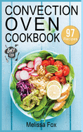 Convection Oven Cookbook: 97 Crispy, Quick and Delicious Convection Oven Recipes that anyone can cook.