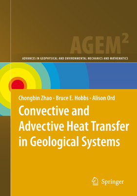 Convective and Advective Heat Transfer in Geological Systems - Zhao, Chongbin, and Hobbs, Bruce E., and Ord, Alison