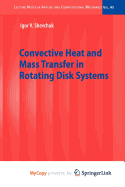 Convective Heat and Mass Transfer in Rotating Disk Systems