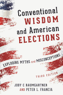 Conventional Wisdom and American Elections: Exploding Myths, Exploring Misconceptions, Third Edition