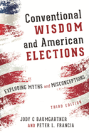 Conventional Wisdom and American Elections: Exploding Myths, Exploring Misconceptions