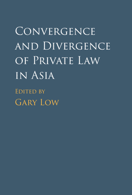 Convergence and Divergence of Private Law in Asia - Low, Gary (Editor)