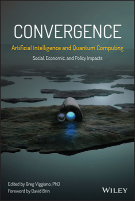 Convergence: Artificial Intelligence and Quantum Computing: Social, Economic, and Policy Impacts - Viggiano, Greg (Editor), and Brin, David (Foreword by)