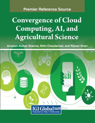 Convergence of Cloud Computing, AI, and Agricultural Science - Sharma, Avinash Kumar (Editor), and Chanderwal, Nitin (Editor), and Khan, Rijwan (Editor)