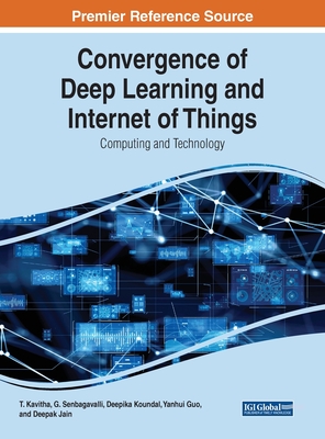 Convergence of Deep Learning and Internet of Things: Computing and Technology - Kavitha, T (Editor), and Senbagavalli, G (Editor), and Koundal, Deepika (Editor)