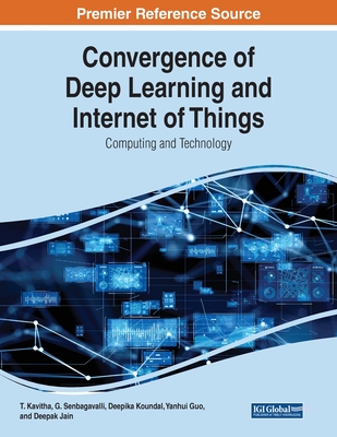 Convergence of Deep Learning and Internet of Things: Computing and Technology - Kavitha, T (Editor), and Senbagavalli, G (Editor), and Koundal, Deepika (Editor)