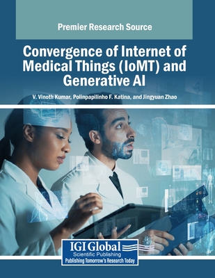 Convergence of Internet of Medical Things (IoMT) and Generative AI - Kumar, V. Vinoth (Editor), and Katina, Polinpapilinho F. (Editor), and Zhao, Jingyuan (Editor)