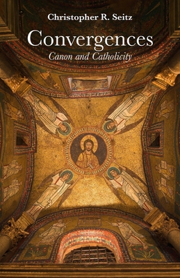 Convergences: Canon and Catholicity - Seitz, Christopher R