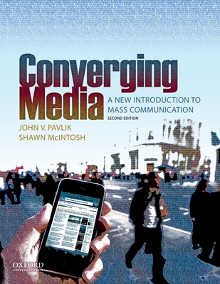 Converging Media: A New Introduction to Mass Communication - Pavlik, John V, Professor, and McIntosh, Shawn