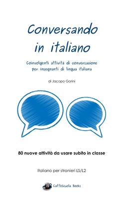 Conversando in Italiano: Coinvolgenti Attivita Di Conversazione Per Insegnanti Di Lingua Italiana - Gorini, Jacopo