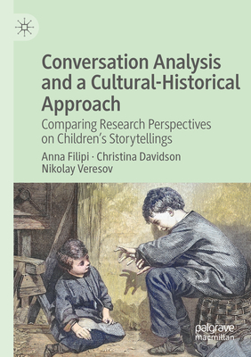 Conversation Analysis and a Cultural-Historical Approach: Comparing Research Perspectives on Children's Storytellings - Filipi, Anna, and Davidson, Christina, and Veresov, Nikolay