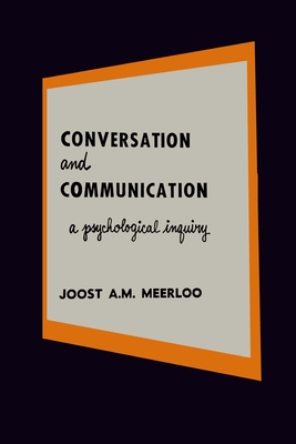 Conversation and Communication: A Psychological Inquiry into Language and Human Relations - Meerloo, Joost A M