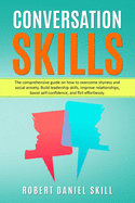 Conversation Skills: The comprehensive guide on how to overcome shyness and social anxiety. Build leadership skills, improve relationships, boost self-confidence, and flirt effortlessly.