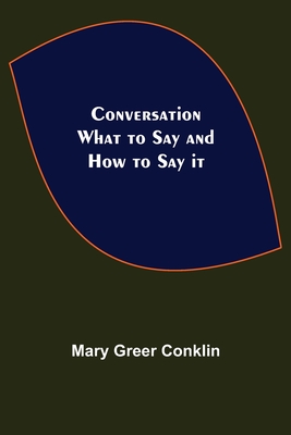 Conversation; What to Say and How to Say it - Greer Conklin, Mary