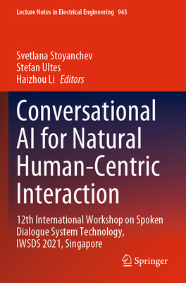 Conversational AI for Natural Human-Centric Interaction: 12th International Workshop on Spoken Dialogue System Technology, IWSDS 2021, Singapore - Stoyanchev, Svetlana (Editor), and Ultes, Stefan (Editor), and Li, Haizhou (Editor)