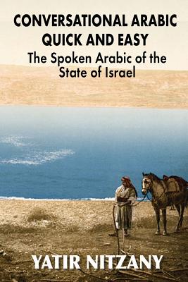 Conversational Arabic Quick and Easy: The Spoken Arabic of the State of Israel - Nitzany, Yatir