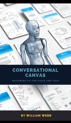 Conversational Canvas: Designing UX for Voice and Chat - Webb, William