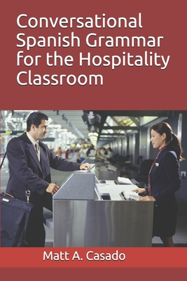 Conversational Spanish Grammar for the Hospitality Classroom - Casado, Matt A