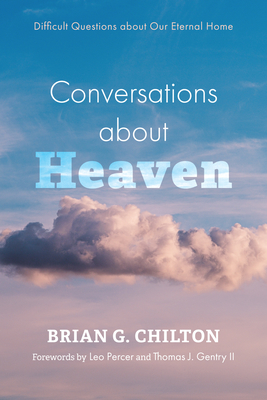 Conversations about Heaven - Chilton, Brian G, and Percer, Leo (Foreword by), and Gentry, Thomas J, II (Foreword by)