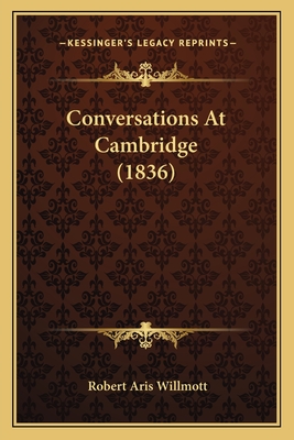 Conversations At Cambridge (1836) - Willmott, Robert Aris