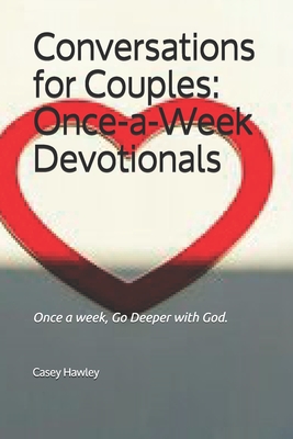 Conversations for Couples: ONCE-A-WEEK DEVOTIONALS: Once a week, Go Deeper with God. - Hawley, Casey