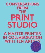 Conversations from the Print Studio: A Master Printer in Collaboration with Ten Artists