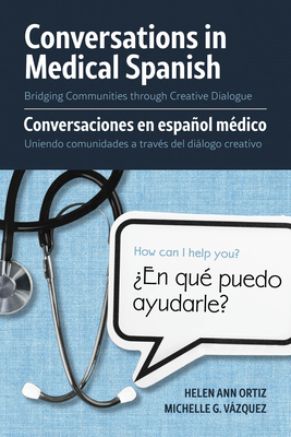 Conversations in Medical Spanish: Bridging Communities Through Creative Dialogue - Ortiz, Helen Ann, and Vazquez, Michelle G