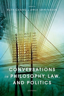 Conversations in Philosophy, Law, and Politics - Chang, Ruth (Editor), and Srinivasan, Amia (Editor)
