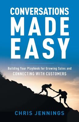 Conversations Made Easy: Building Your Playbook for Growing Sales and Connecting with Customers - Jennings, Chris