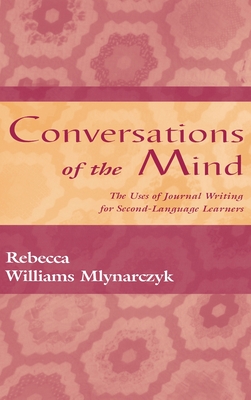 Conversations of the Mind: The Uses of Journal Writing for Second-Language Learners - Mlynarczyk, Rebecca William